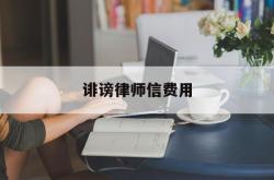 诽谤律师信费用(诽谤律师函费用是多少)